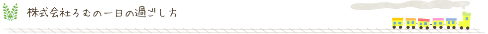 株式会社ろむの一日の過ごし方